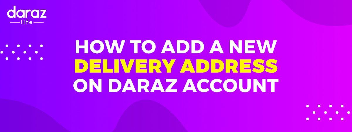 How to Add a New delivery Address to Your Daraz Account