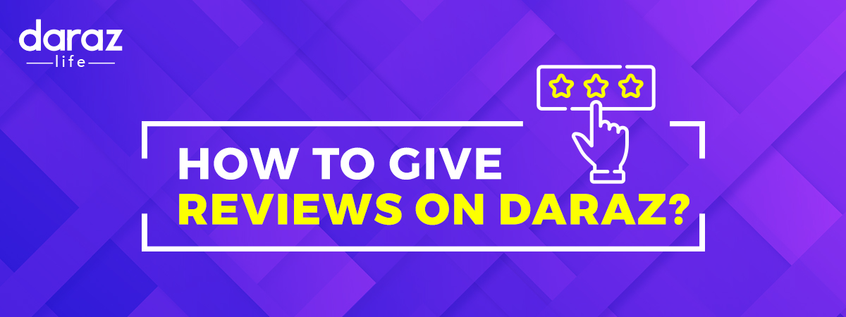 Here’s How You Can Give Reviews on Daraz! (Updated 2021)