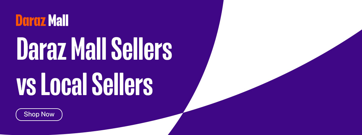 Local Sellers VS Daraz Mall Sellers – What’s the Difference?